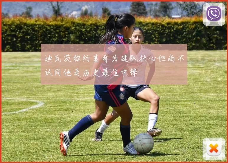迪瓦茨称约基奇为建队核心但尚不认同他是历史最佳中锋